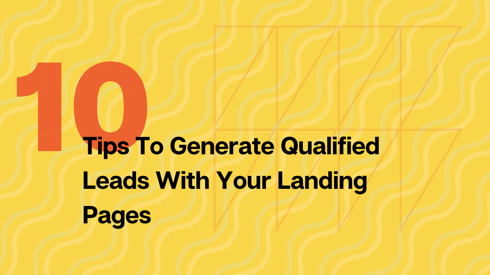 10 Tips To Generate Qualified Leads With Your Landing Pages